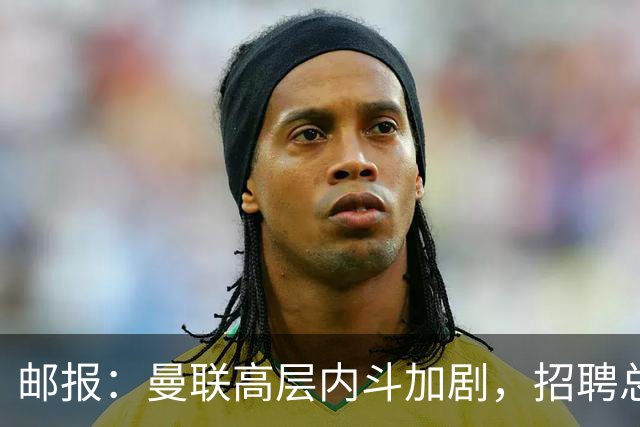 邮报：曼联高层内斗加剧，招聘总监维韦尔力推纳格尔斯曼